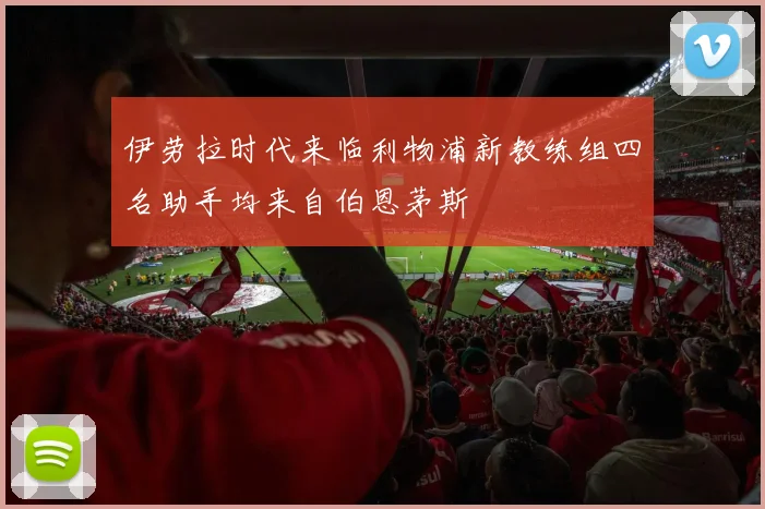 伊劳拉时代来临利物浦新教练组四名助手均来自伯恩茅斯